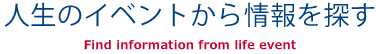 人生のイベントごとに情報をさがす