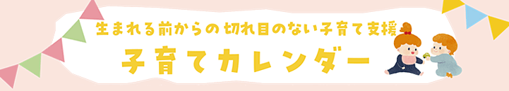 生まれる前からの切れ目のない子育て支援 子育てカレンダー